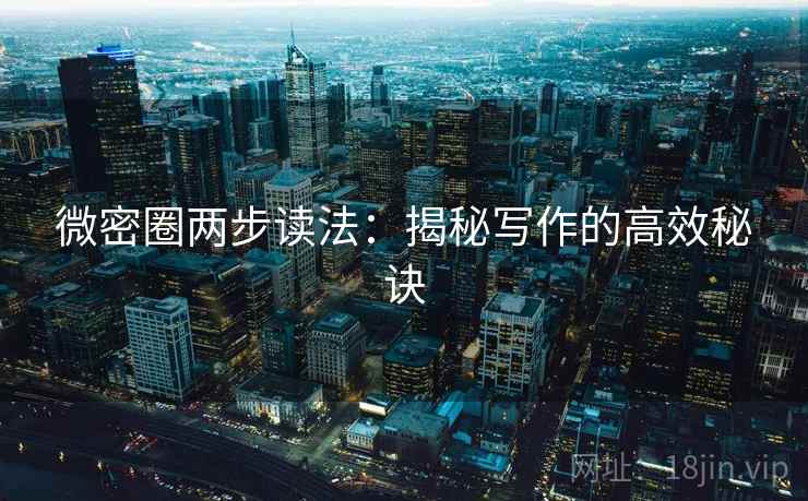 微密圈两步读法：揭秘写作的高效秘诀