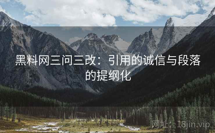 黑料网三问三改：引用的诚信与段落的提纲化