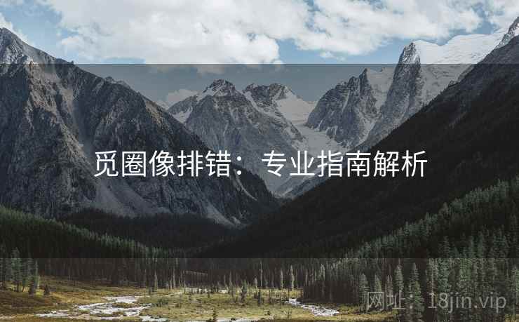 觅圈像排错:专业指南解析
